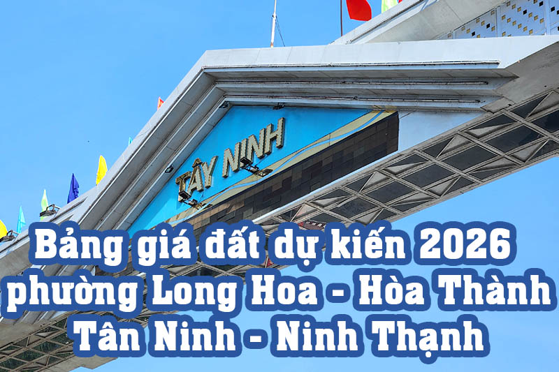 Bảng giá đất phường Long Hoa - Hòa Thành - Tân Ninh - Ninh Thạnh tỉnh Tây Ninh dự kiến năm 2026